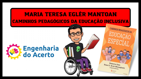 Maria Teresa Eglér Mantoan - Caminhos pedagógicos da educação inclusiva; na obra: Roberta Gaio, Rosa Gitana Krob Meneghetti - Caminhos pedagógicos da Educação Especial
