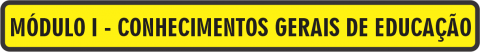 Módulo I - Conhecimentos Gerais de Educação
