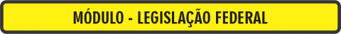 Módulo - Legislação Federal
