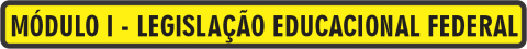 Módulo I - Legislação Educacional Federal