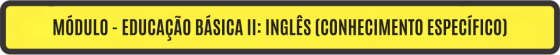 MÓDULO - EDUCAÇÃO BÁSICA II: INGLÊS (CONHECIMENTO ESPECÍFICO)
